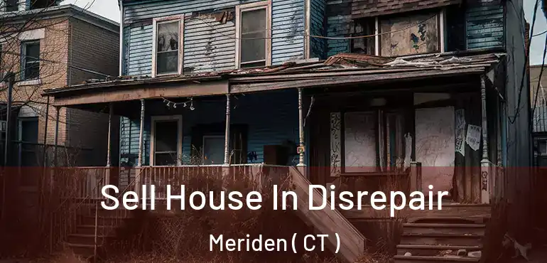  Sell House In Disrepair Meriden ( CT )
