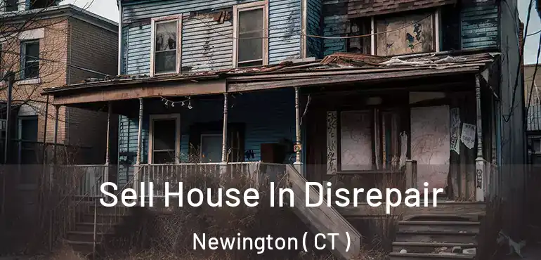  Sell House In Disrepair Newington ( CT )