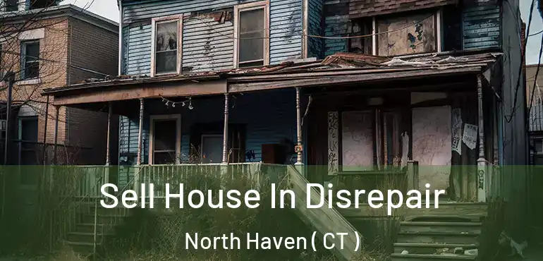  Sell House In Disrepair North Haven ( CT )