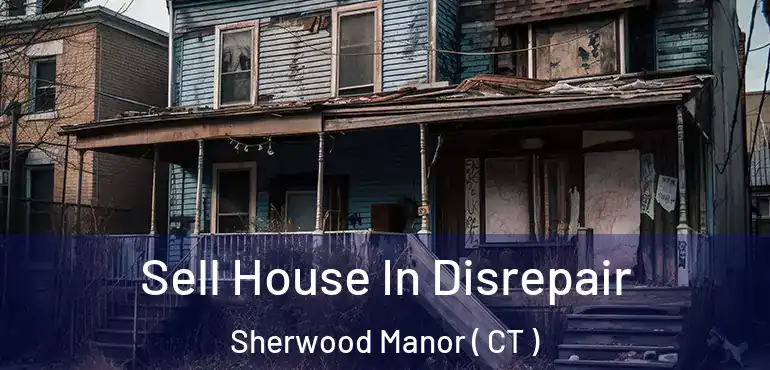  Sell House In Disrepair Sherwood Manor ( CT )