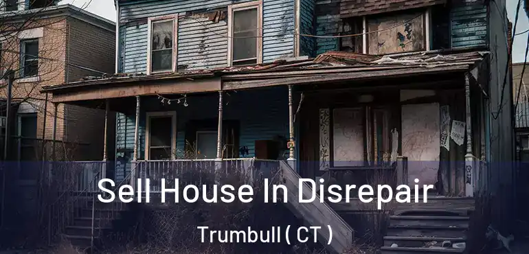  Sell House In Disrepair Trumbull ( CT )