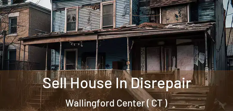  Sell House In Disrepair Wallingford Center ( CT )