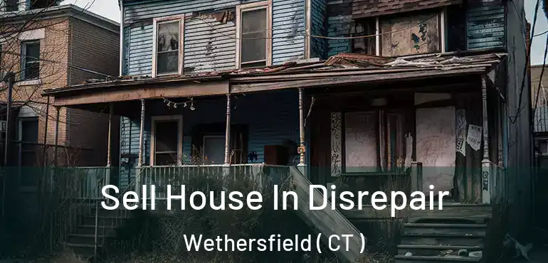  Sell House In Disrepair Wethersfield ( CT )