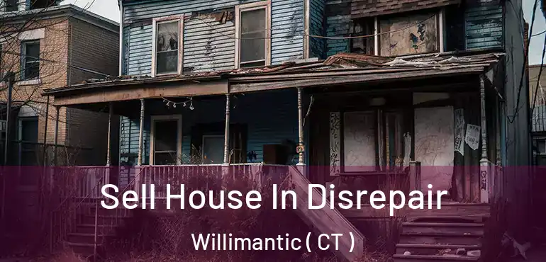  Sell House In Disrepair Willimantic ( CT )