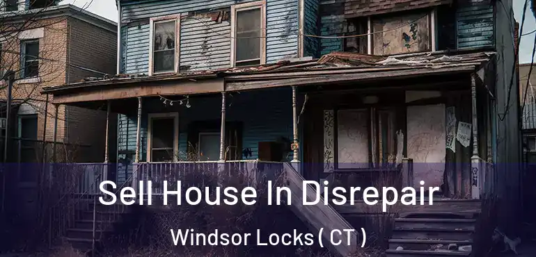  Sell House In Disrepair Windsor Locks ( CT )