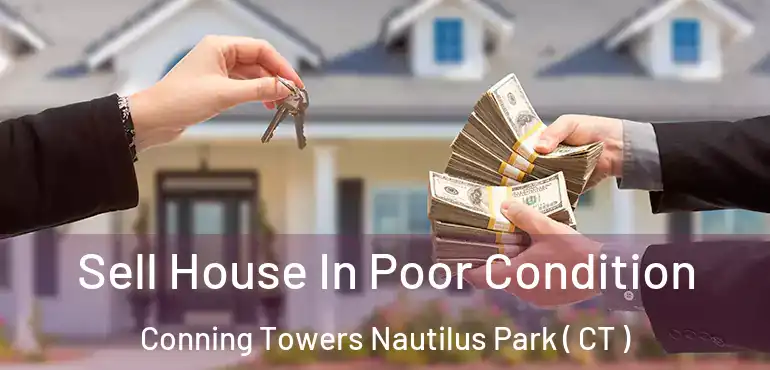  Sell House In Poor Condition Conning Towers Nautilus Park ( CT )