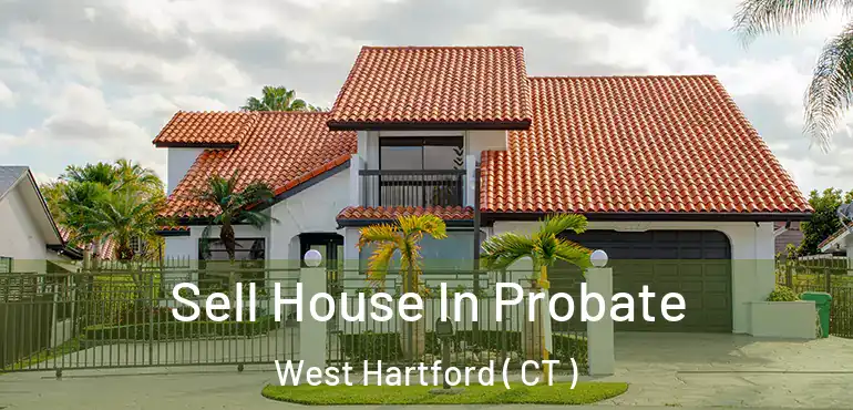 Sell House In Probate West Hartford ( CT )