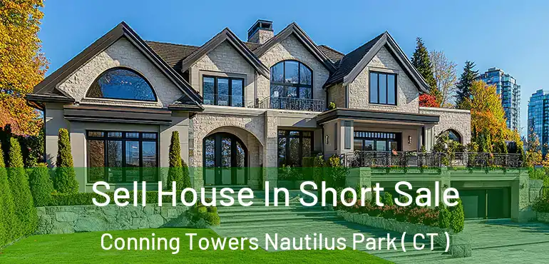  Sell House In Short Sale Conning Towers Nautilus Park ( CT )