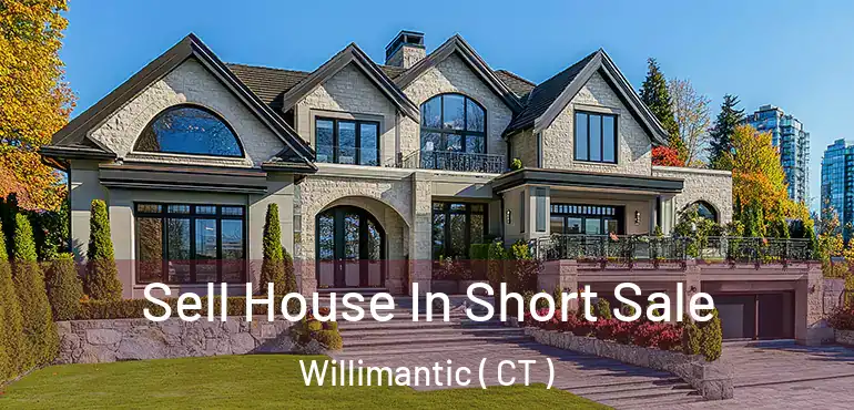  Sell House In Short Sale Willimantic ( CT )