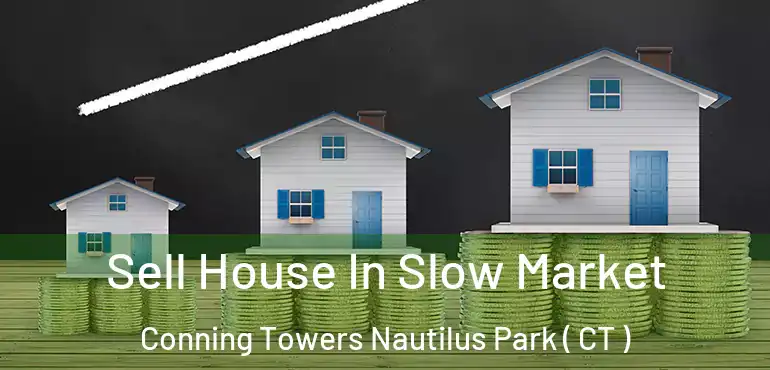  Sell House In Slow Market Conning Towers Nautilus Park ( CT )