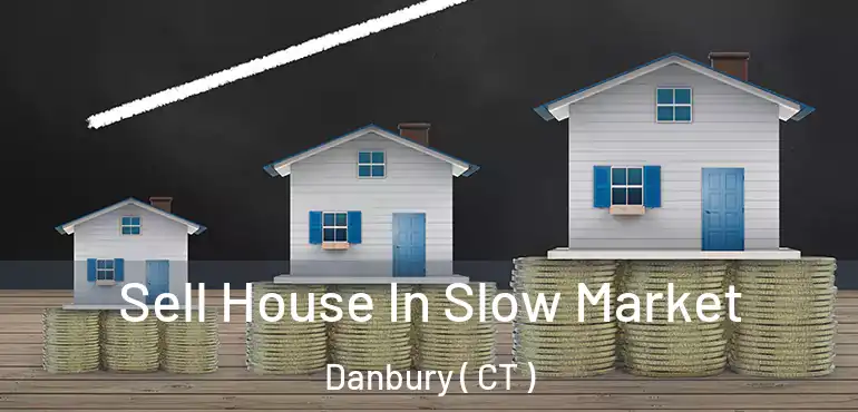  Sell House In Slow Market Danbury ( CT )