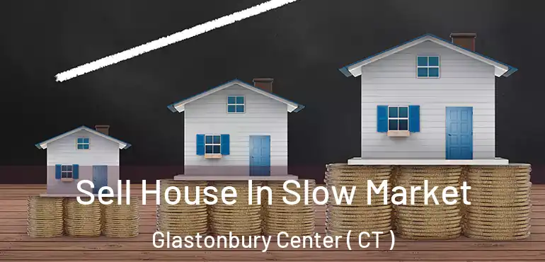  Sell House In Slow Market Glastonbury Center ( CT )