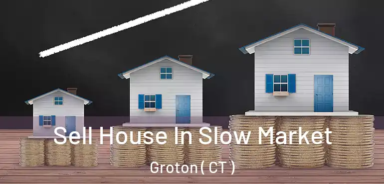  Sell House In Slow Market Groton ( CT )