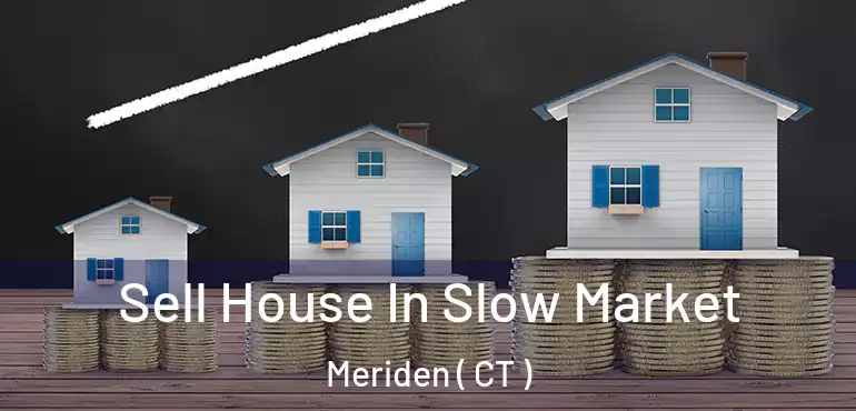  Sell House In Slow Market Meriden ( CT )