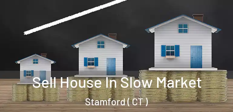  Sell House In Slow Market Stamford ( CT )