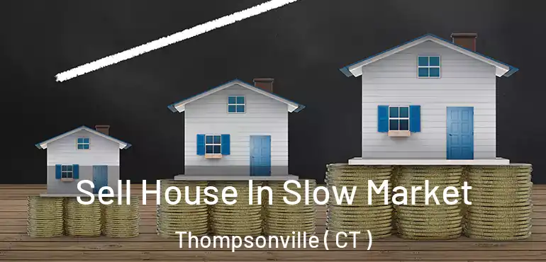  Sell House In Slow Market Thompsonville ( CT )