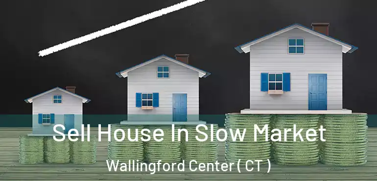  Sell House In Slow Market Wallingford Center ( CT )