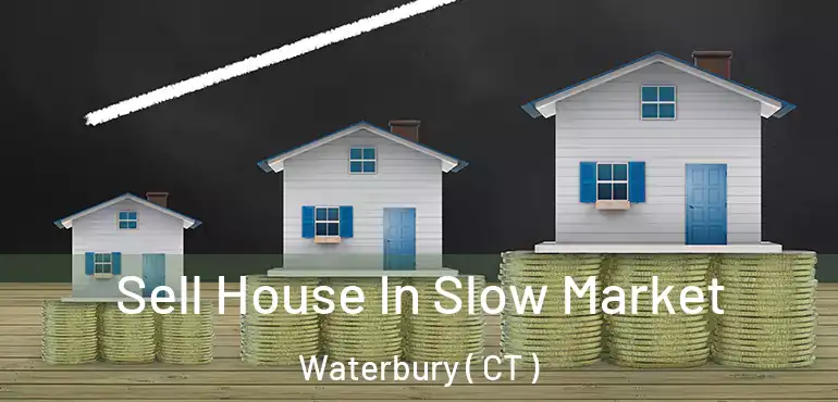  Sell House In Slow Market Waterbury ( CT )