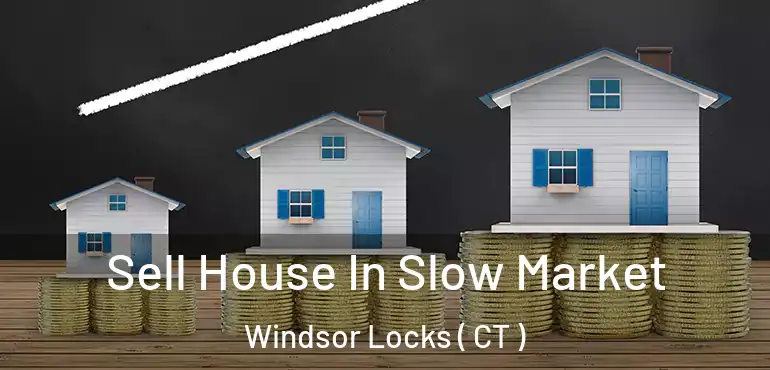  Sell House In Slow Market Windsor Locks ( CT )