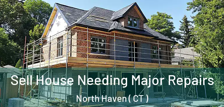  Sell House Needing Major Repairs North Haven ( CT )
