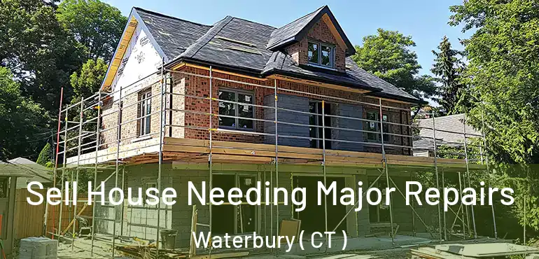  Sell House Needing Major Repairs Waterbury ( CT )