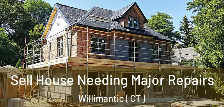 Sell House Needing Major Repairs Willimantic ( CT )