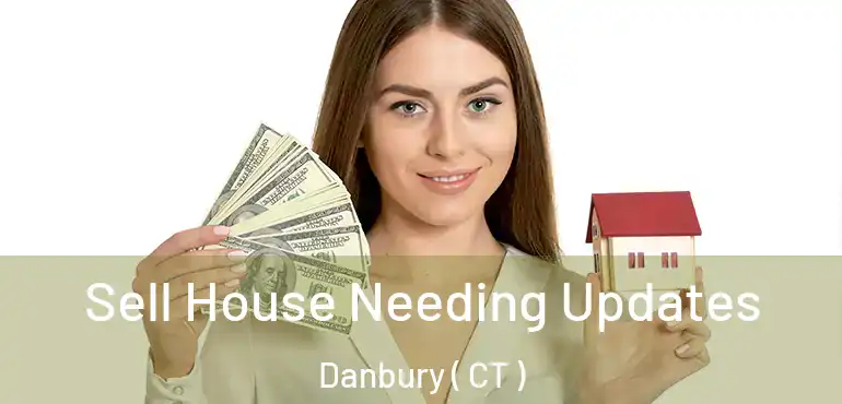  Sell House Needing Updates Danbury ( CT )