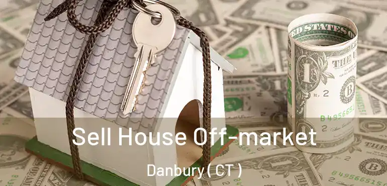  Sell House Off-market Danbury ( CT )
