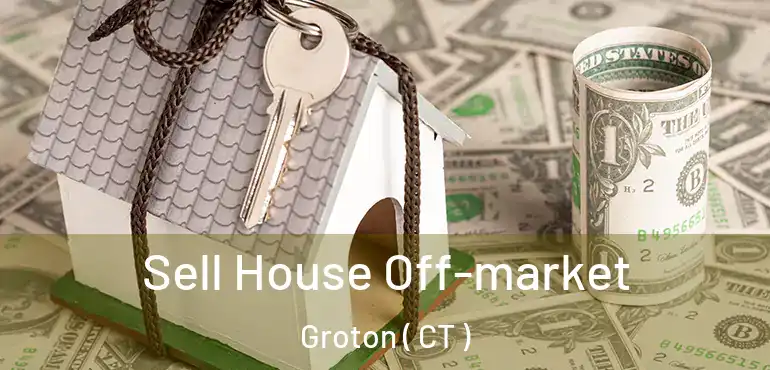  Sell House Off-market Groton ( CT )