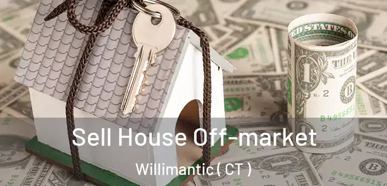  Sell House Off-market Willimantic ( CT )