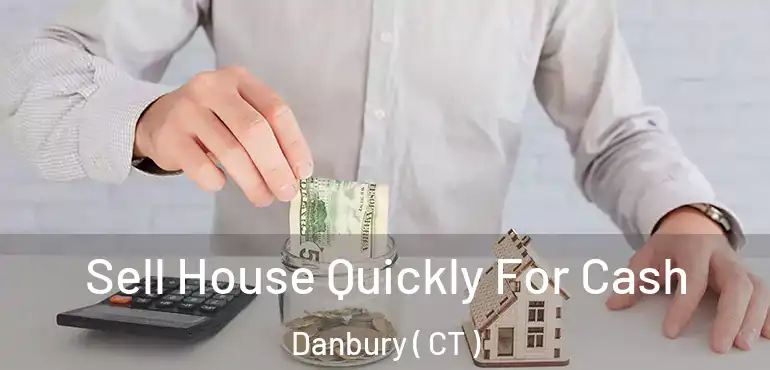  Sell House Quickly For Cash Danbury ( CT )