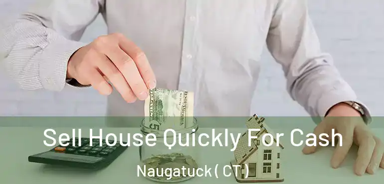  Sell House Quickly For Cash Naugatuck ( CT )