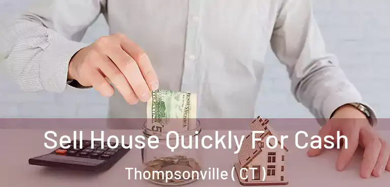  Sell House Quickly For Cash Thompsonville ( CT )