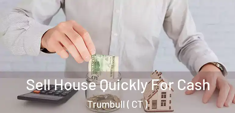  Sell House Quickly For Cash Trumbull ( CT )