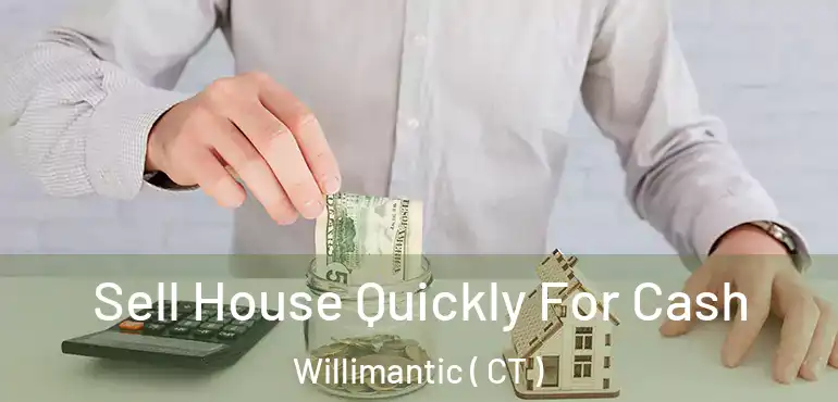  Sell House Quickly For Cash Willimantic ( CT )