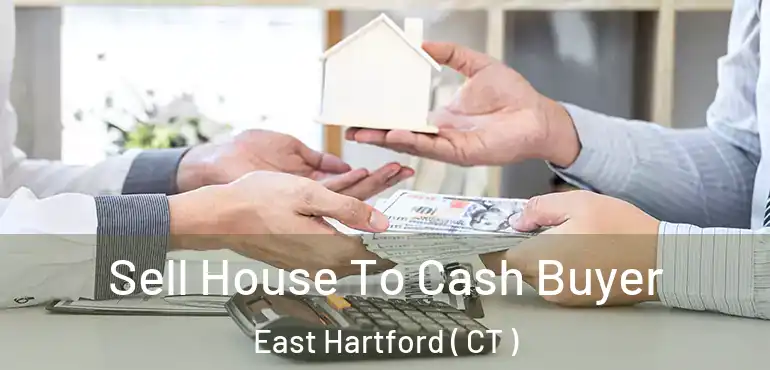  Sell House To Cash Buyer East Hartford ( CT )