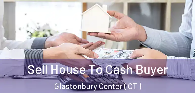  Sell House To Cash Buyer Glastonbury Center ( CT )