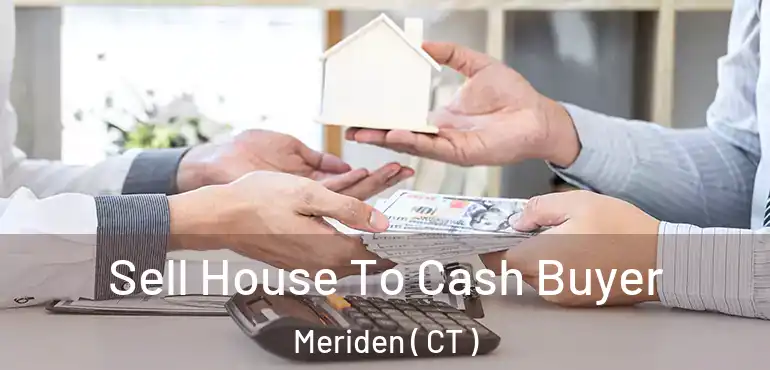  Sell House To Cash Buyer Meriden ( CT )
