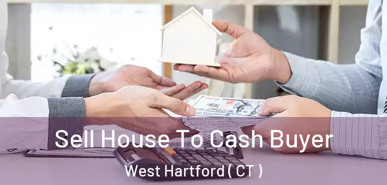  Sell House To Cash Buyer West Hartford ( CT )
