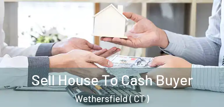  Sell House To Cash Buyer Wethersfield ( CT )