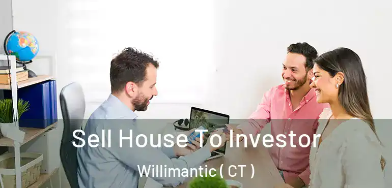  Sell House To Investor Willimantic ( CT )