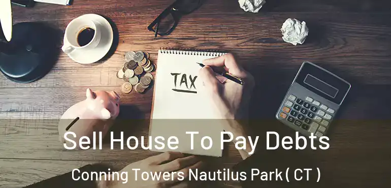  Sell House To Pay Debts Conning Towers Nautilus Park ( CT )