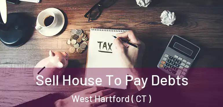 Sell House To Pay Debts West Hartford ( CT )