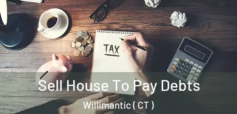  Sell House To Pay Debts Willimantic ( CT )
