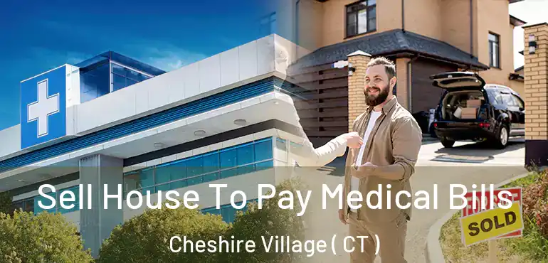  Sell House To Pay Medical Bills Cheshire Village ( CT )