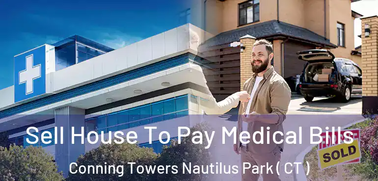  Sell House To Pay Medical Bills Conning Towers Nautilus Park ( CT )