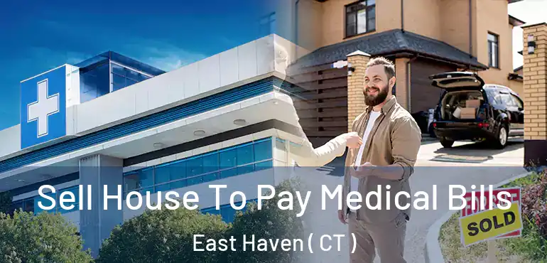  Sell House To Pay Medical Bills East Haven ( CT )