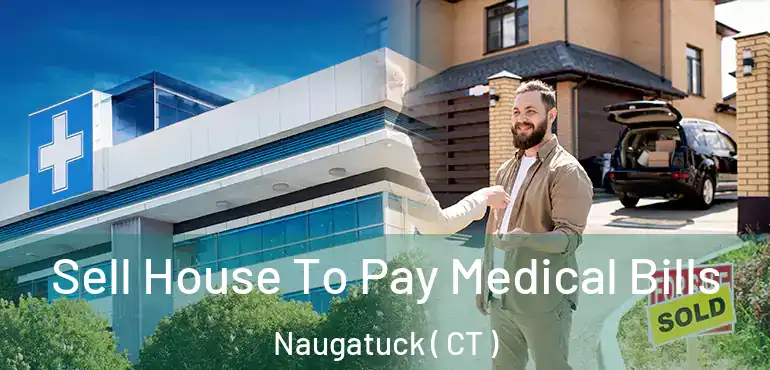  Sell House To Pay Medical Bills Naugatuck ( CT )