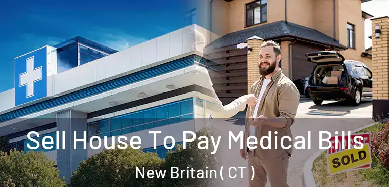  Sell House To Pay Medical Bills New Britain ( CT )