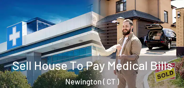 Sell House To Pay Medical Bills Newington ( CT )